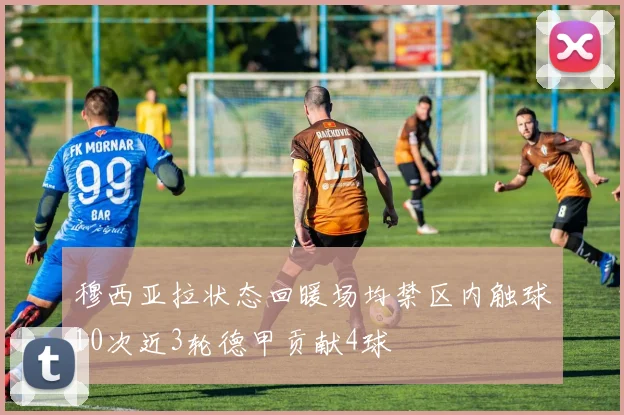 穆西亚拉状态回暖场均禁区内触球10次近3轮德甲贡献4球